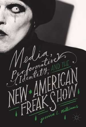 Media, Performative Identity, and the New American Freak Show de Jessica L. Williams