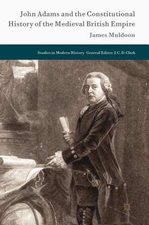 John Adams and the Constitutional History of the Medieval British Empire de James Muldoon