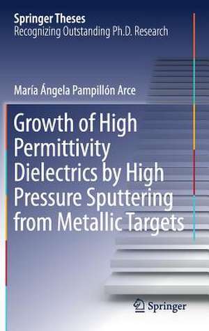 Growth of High Permittivity Dielectrics by High Pressure Sputtering from Metallic Targets de María Ángela Pampillón Arce