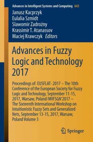 Advances in Fuzzy Logic and Technology 2017: Proceedings of: EUSFLAT- 2017 – The 10th Conference of the European Society for Fuzzy Logic and Technology, September 11-15, 2017, Warsaw, Poland IWIFSGN’2017 – The Sixteenth International Workshop on Intuitionistic Fuzzy Sets and Generalized Nets, September 13-15, 2017, Warsaw, Poland, Volume 3 de Janusz Kacprzyk