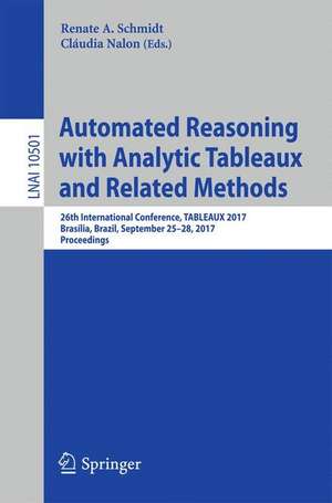 Automated Reasoning with Analytic Tableaux and Related Methods: 26th International Conference, TABLEAUX 2017, Brasília, Brazil, September 25–28, 2017, Proceedings de Renate A. Schmidt