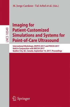 Imaging for Patient-Customized Simulations and Systems for Point-of-Care Ultrasound: International Workshops, BIVPCS 2017 and POCUS 2017, Held in Conjunction with MICCAI 2017, Québec City, QC, Canada, September 14, 2017, Proceedings de M. Jorge Cardoso