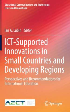 ICT-Supported Innovations in Small Countries and Developing Regions: Perspectives and Recommendations for International Education de Ian A. Lubin