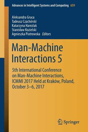 Man-Machine Interactions 5: 5th International Conference on Man-Machine Interactions, ICMMI 2017 Held at Kraków, Poland, October 3-6, 2017 de Aleksandra Gruca