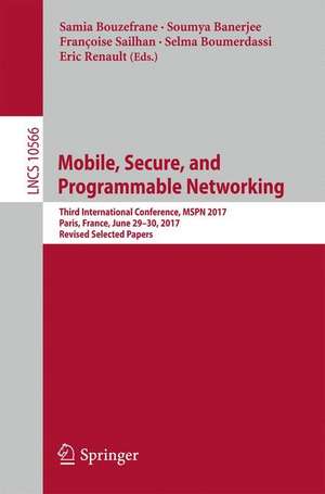 Mobile, Secure, and Programmable Networking: Third International Conference, MSPN 2017, Paris, France, June 29-30, 2017, Revised Selected Papers de Samia Bouzefrane