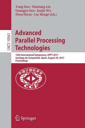 Advanced Parallel Processing Technologies: 12th International Symposium, APPT 2017, Santiago de Compostela, Spain, August 29, 2017, Proceedings de Yong Dou