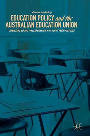 Education Policy and the Australian Education Union: Resisting Social Neoliberalism and Audit Technologies de Andrew Vandenberg