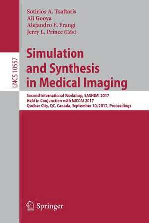 Simulation and Synthesis in Medical Imaging: Second International Workshop, SASHIMI 2017, Held in Conjunction with MICCAI 2017, Québec City, QC, Canada, September 10, 2017, Proceedings de Sotirios A. Tsaftaris