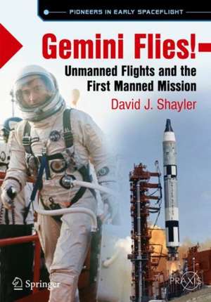 Gemini Flies!: Unmanned Flights and the First Manned Mission de David J. Shayler