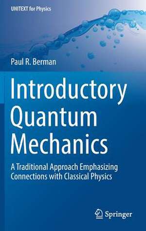 Introductory Quantum Mechanics: A Traditional Approach Emphasizing Connections with Classical Physics de Paul R. Berman