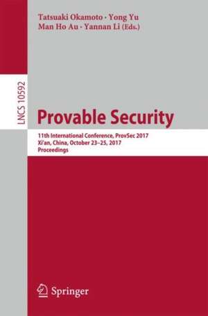 Provable Security: 11th International Conference, ProvSec 2017, Xi'an, China, October 23-25, 2017, Proceedings de Tatsuaki Okamoto