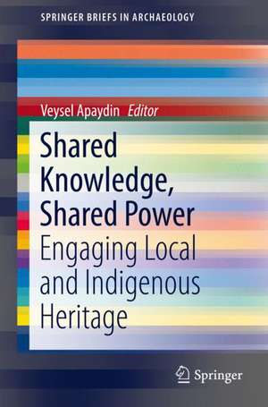 Shared Knowledge, Shared Power: Engaging Local and Indigenous Heritage de Veysel Apaydin