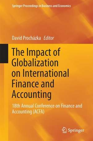 The Impact of Globalization on International Finance and Accounting: 18th Annual Conference on Finance and Accounting (ACFA) de David Procházka