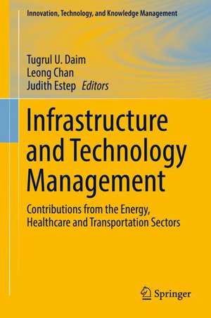 Infrastructure and Technology Management: Contributions from the Energy, Healthcare and Transportation Sectors de Tugrul U. Daim