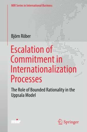 Escalation of Commitment in Internationalization Processes: The Role of Bounded Rationality in the Uppsala Model de Björn Röber