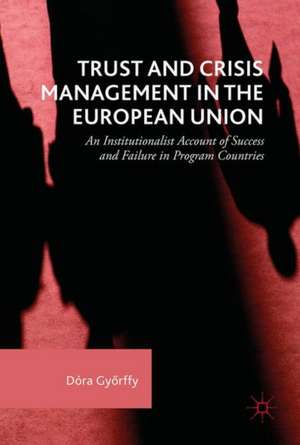 Trust and Crisis Management in the European Union: An Institutionalist Account of Success and Failure in Program Countries de Dóra Győrffy