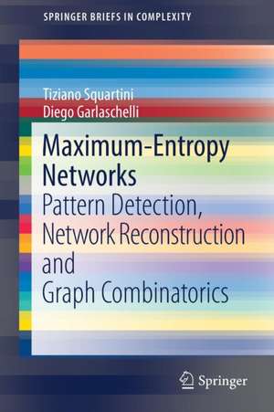 Maximum-Entropy Networks: Pattern Detection, Network Reconstruction and Graph Combinatorics de Tiziano Squartini