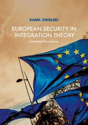 European Security in Integration Theory: Contested Boundaries de Kamil Zwolski