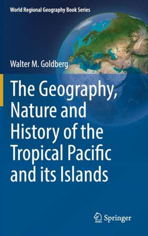 The Geography, Nature and History of the Tropical Pacific and its Islands de Walter M. Goldberg