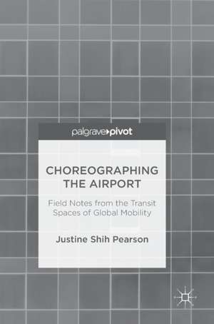 Choreographing the Airport: Field Notes from the Transit Spaces of Global Mobility de Justine Shih Pearson