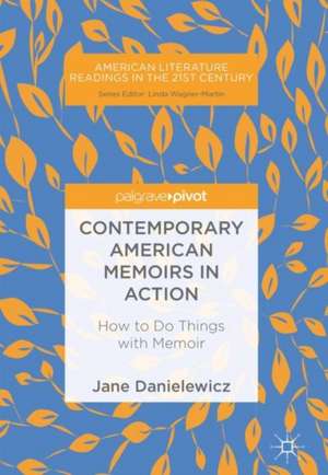 Contemporary American Memoirs in Action: How to Do Things with Memoir de Jane Danielewicz