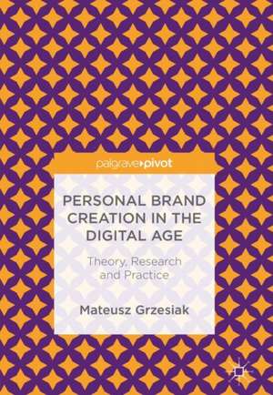 Personal Brand Creation in the Digital Age: Theory, Research and Practice de Mateusz Grzesiak