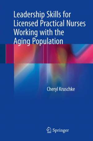 Leadership Skills for Licensed Practical Nurses Working with the Aging Population de Cheryl Kruschke