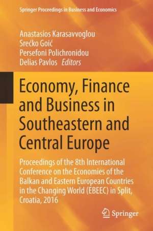 Economy, Finance and Business in Southeastern and Central Europe: Proceedings of the 8th International Conference on the Economies of the Balkan and Eastern European Countries in the Changing World (EBEEC) in Split, Croatia, 2016 de Anastasios Karasavvoglou