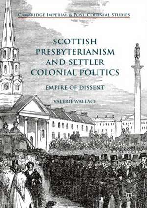 Scottish Presbyterianism and Settler Colonial Politics: Empire of Dissent de Valerie Wallace