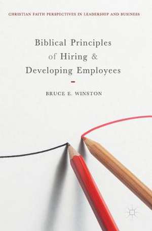 Biblical Principles of Hiring and Developing Employees de Bruce E. Winston