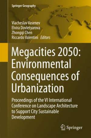 Megacities 2050: Environmental Consequences of Urbanization: Proceedings of the VI International Conference on Landscape Architecture to Support City Sustainable Development de Viacheslav I. Vasenev