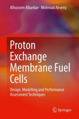 Proton Exchange Membrane Fuel Cells: Design, Modelling and Performance Assessment Techniques de Alhussein Albarbar