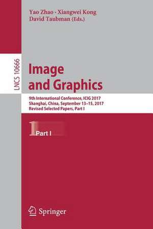 Image and Graphics: 9th International Conference, ICIG 2017, Shanghai, China, September 13-15, 2017, Revised Selected Papers, Part I de Yao Zhao