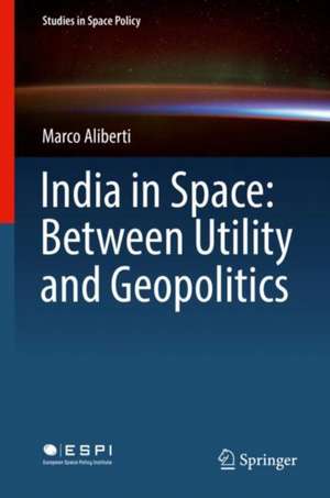 India in Space: Between Utility and Geopolitics de Marco Aliberti