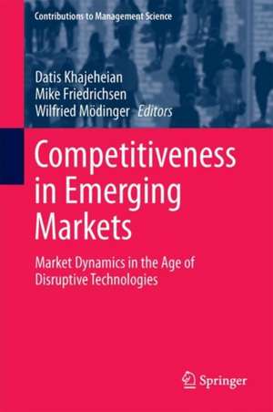 Competitiveness in Emerging Markets: Market Dynamics in the Age of Disruptive Technologies de Datis Khajeheian