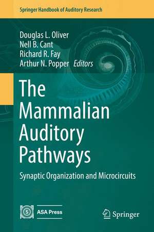 The Mammalian Auditory Pathways: Synaptic Organization and Microcircuits de Douglas L. Oliver