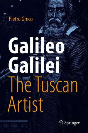 Galileo Galilei, The Tuscan Artist de Pietro Greco