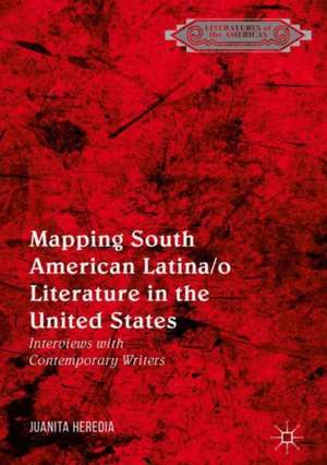 Mapping South American Latina/o Literature in the United States: Interviews with Contemporary Writers de Juanita Heredia