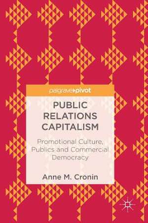 Public Relations Capitalism: Promotional Culture, Publics and Commercial Democracy de Anne M. Cronin