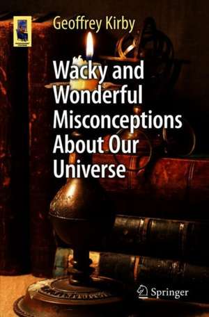 Wacky and Wonderful Misconceptions About Our Universe de Geoffrey Kirby