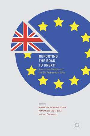 Reporting the Road to Brexit: International Media and the EU Referendum 2016 de Anthony Ridge-Newman