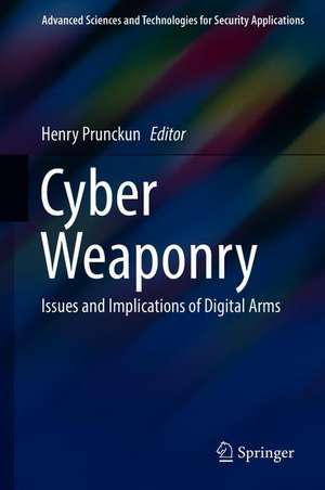 Cyber Weaponry: Issues and Implications of Digital Arms de Henry Prunckun