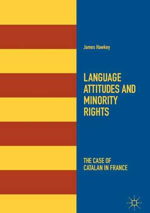 Language Attitudes and Minority Rights: The Case of Catalan in France de James Hawkey