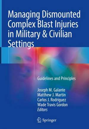 Managing Dismounted Complex Blast Injuries in Military & Civilian Settings: Guidelines and Principles de Joseph M. Galante