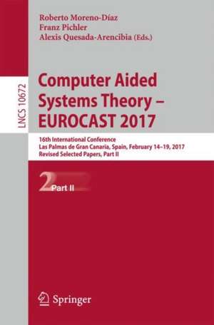 Computer Aided Systems Theory – EUROCAST 2017: 16th International Conference, Las Palmas de Gran Canaria, Spain, February 19-24, 2017, Revised Selected Papers, Part II de Roberto Moreno-Díaz