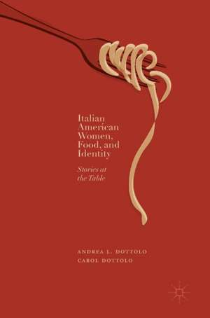 Italian American Women, Food, and Identity: Stories at the Table de Andrea L. Dottolo