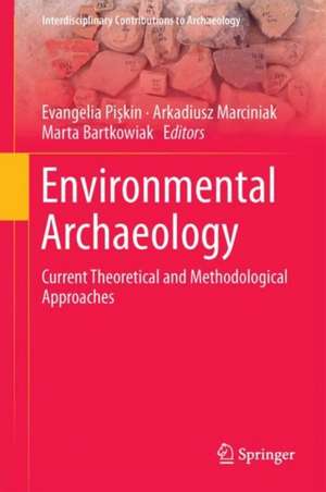 Environmental Archaeology: Current Theoretical and Methodological Approaches de Evangelia Pişkin