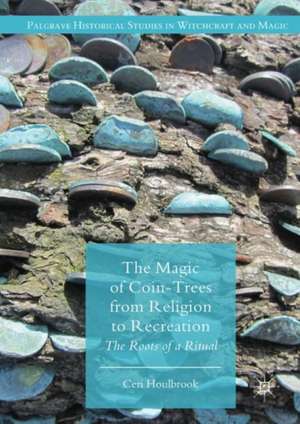 The Magic of Coin-Trees from Religion to Recreation: The Roots of a Ritual de Ceri Houlbrook