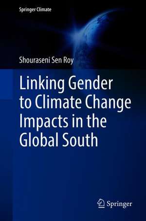 Linking Gender to Climate Change Impacts in the Global South de Shouraseni Sen Roy