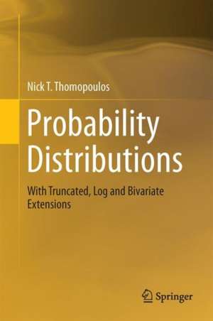 Probability Distributions: With Truncated, Log and Bivariate Extensions de Nick T. Thomopoulos